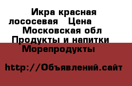 Икра красная лососевая › Цена ­ 120 - Московская обл. Продукты и напитки » Морепродукты   